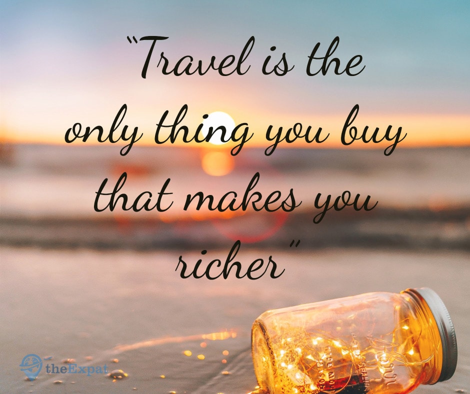 “Travel is the only thing you buy that makes you richer”