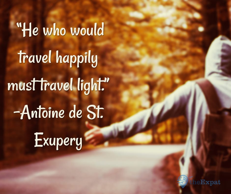 “He who would travel happily must travel light.” -Antoine de St. Exupery